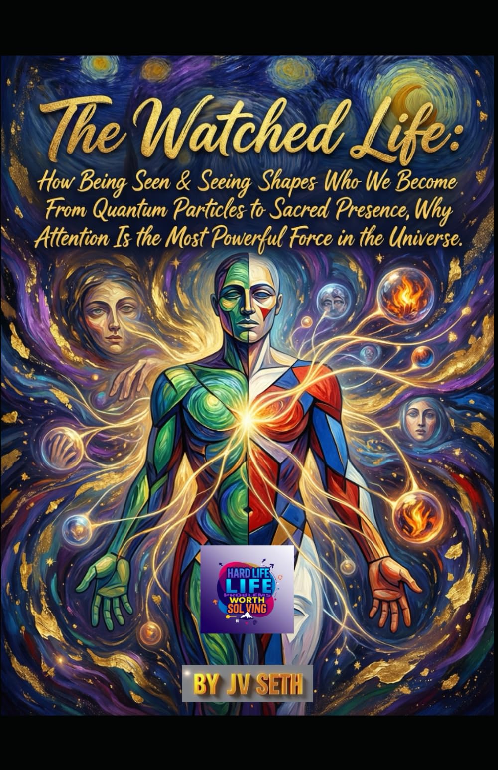 The Watched Life. How Being Seen—and Seeing—Shapes Who We Become: From Quantum Particles to Sacred Presence, Why Attention Is the Most Powerful Force in the Universe