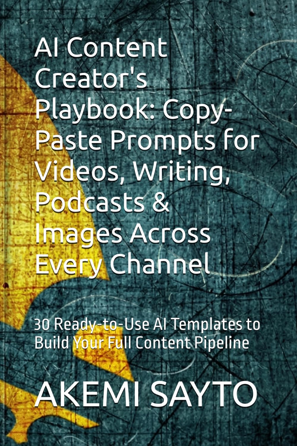 AI Content Creator's Playbook: Copy-Paste Prompts for Videos, Writing, Podcasts & Images Across Every Channel: 30 Ready-to-Use AI Templates to Build Your Full Content Pipeline