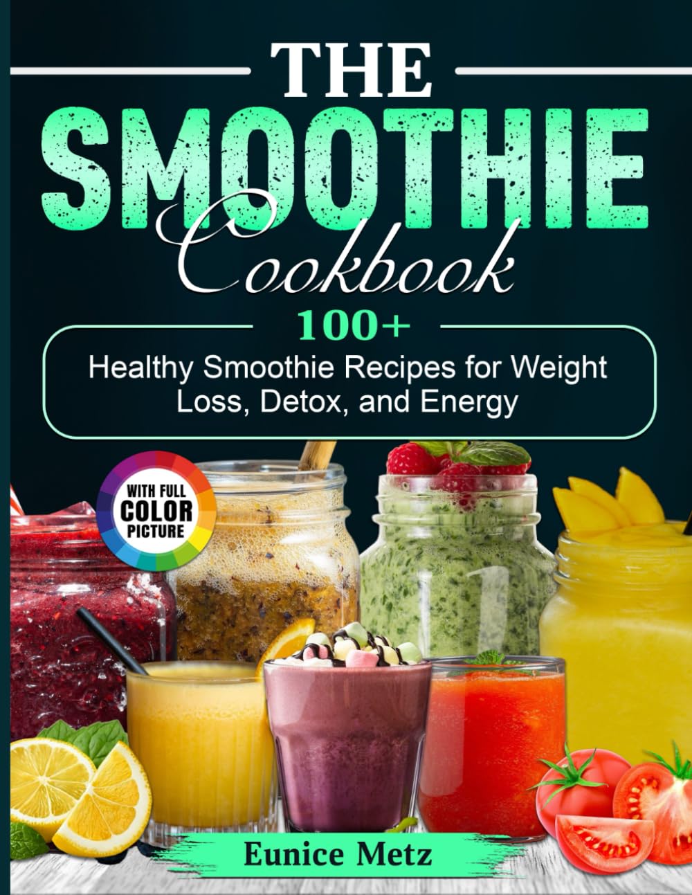 The Smoothie Cookbook: 100+ Healthy Smoothie Recipes for Weight Loss, Detox, and Energy