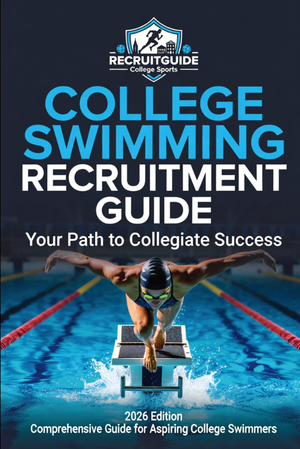 College Swimming Recruitment Guide: Your Path to Collegiate Success: Comprehensive Guide For Aspiring College Swimmers (College Sports Recruitment Guides)
