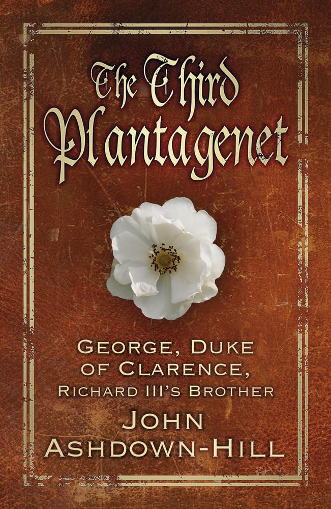 The Third Plantagenet: George, Duke of Clarence, Richard III's B