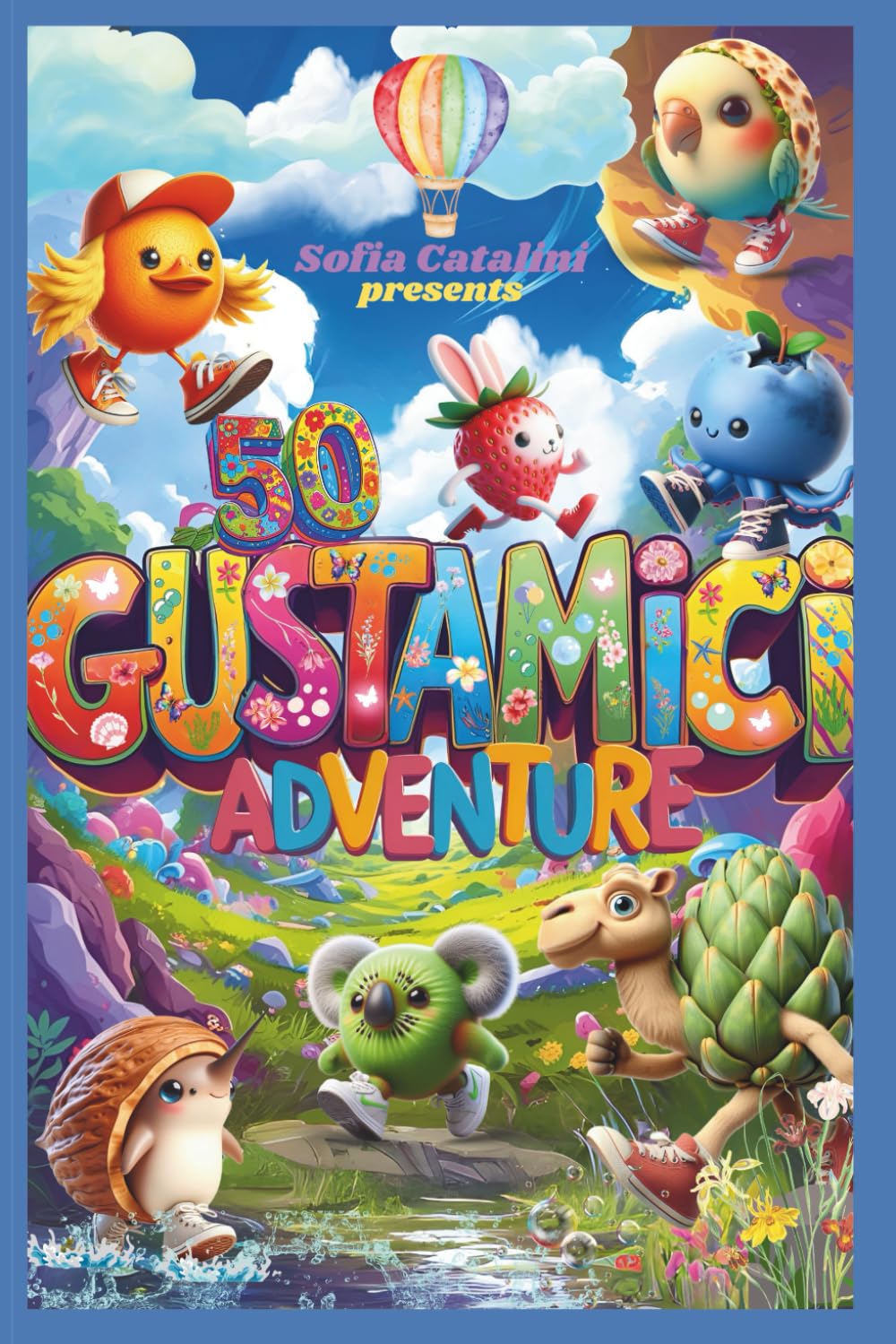 GUSTAMICI ADVENTURE: Adventures of Heartfelt Flavours; 50 unique creatures/5 STORIES of courage, friendship, self-esteem, trust, and embracing diversity