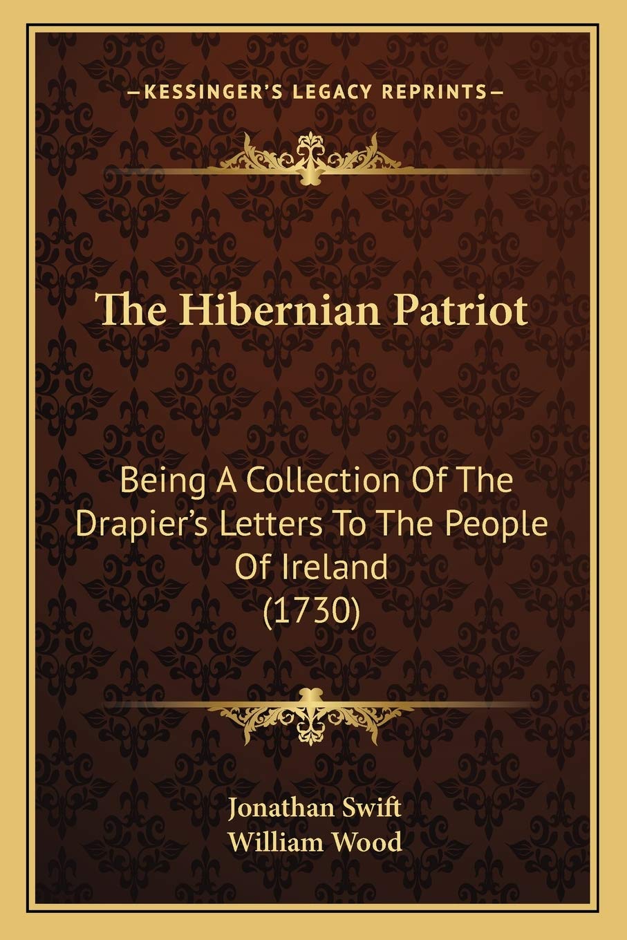 The Hibernian Patriot: Being A Collection Of The Drapier's Letters To The People Of Ireland (1730)