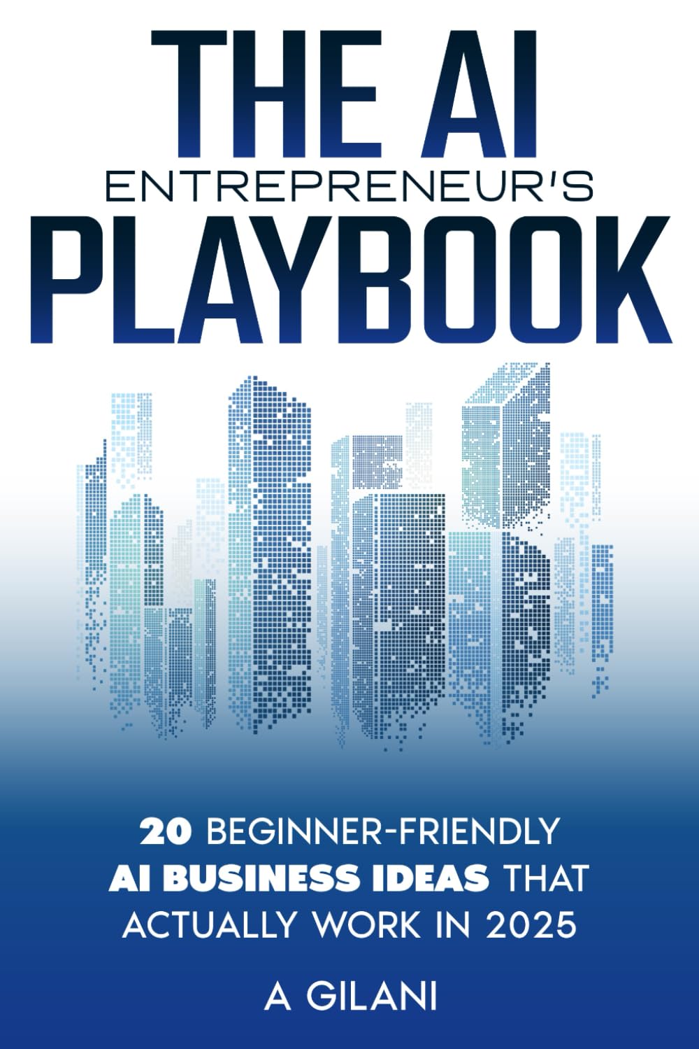 THE AI ENTREPRENEUR'S PLAYBOOK: 20 Beginner-Friendly Business Ideas That Actually Work in 2025