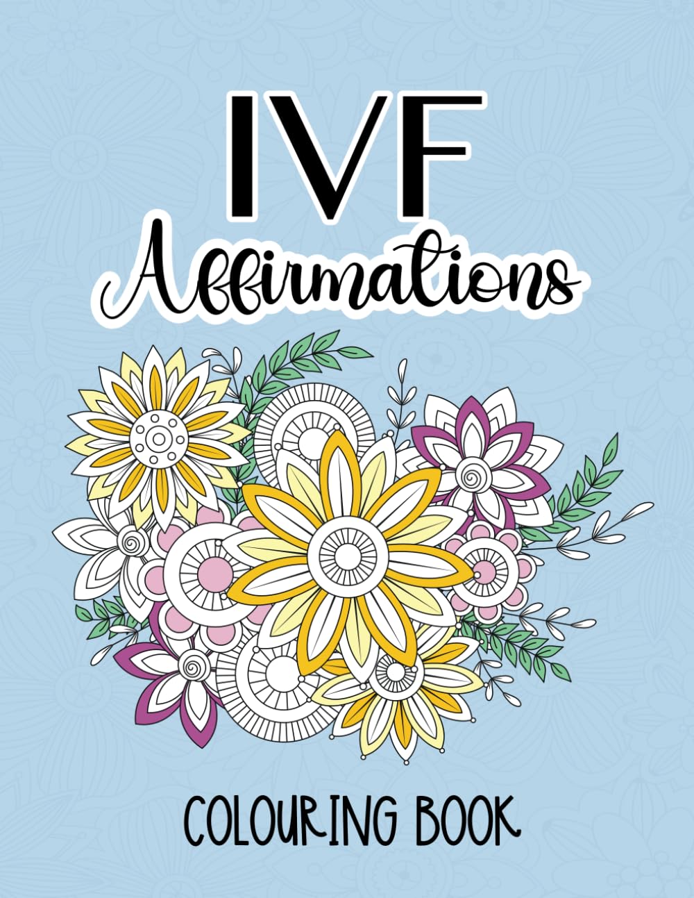 IVF Affirmations Coloring Book: Colour your worries away with positive IVF affirmation coloring pages (Fertility and Pregnancy colouring books)