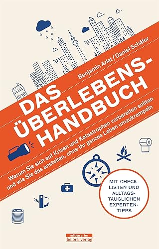 Das Überlebens-Handbuch – Warum Sie sich auf Krisen und Katastrophen vorbereiten sollten und wie Sie das anstellen, ohne Ihr ganzes Leben umzukrempeln