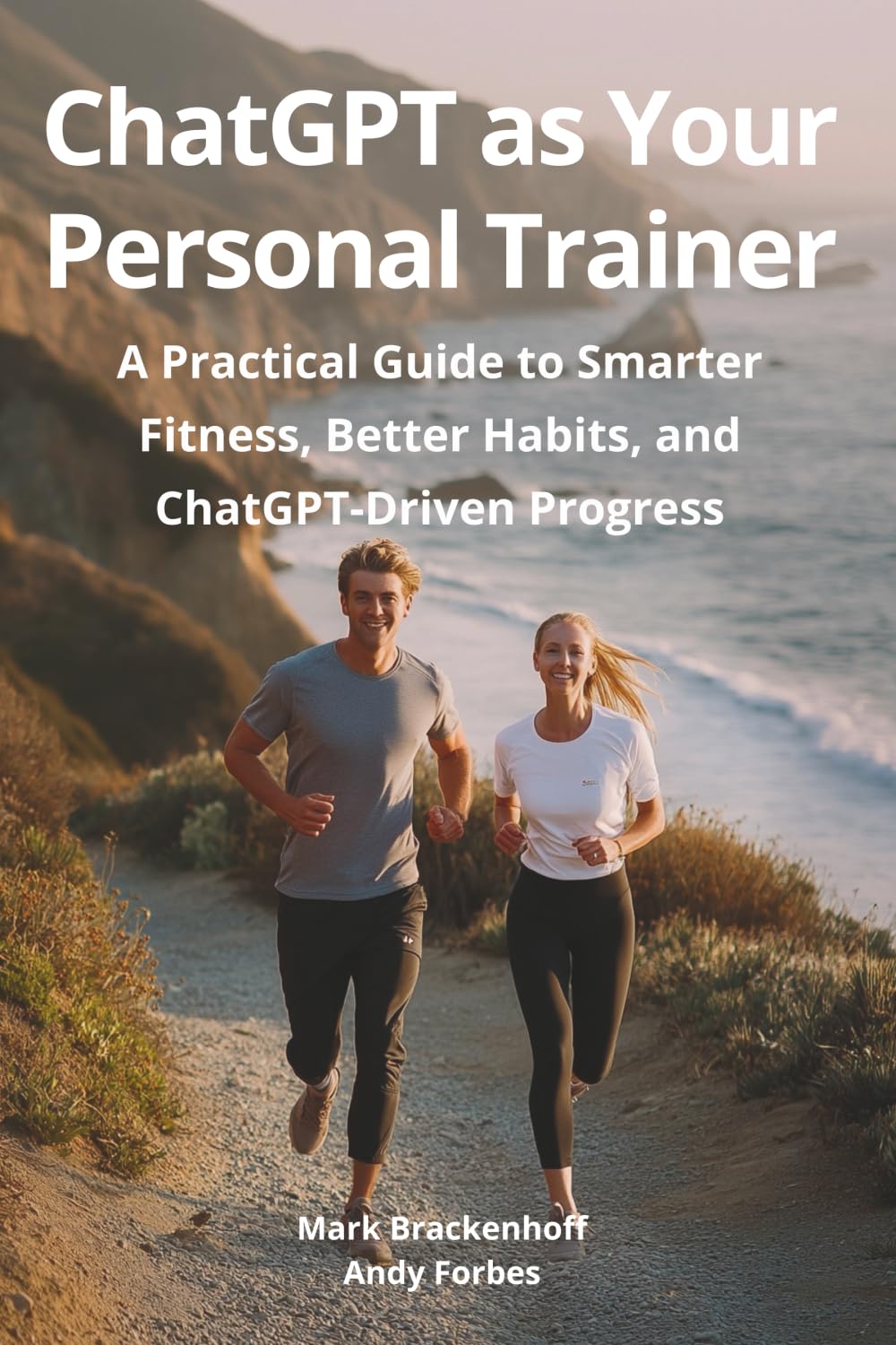 ChatGPT as Your Personal Trainer: A Practical Guide to Smarter Fitness, Better Habits, and ChatGPT-Driven Progress