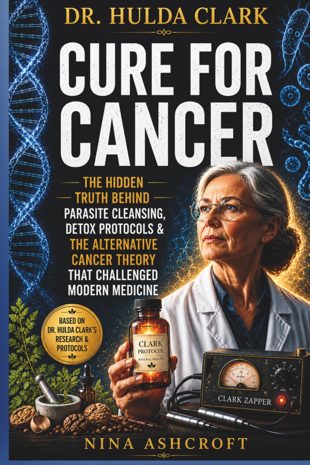 Dr. Hulda Clark Cure for Cancer: The Hidden Truth Behind Parasite Cleansing, Detox Protocols & the Alternative Cancer Theory That Challenged Modern Medicine