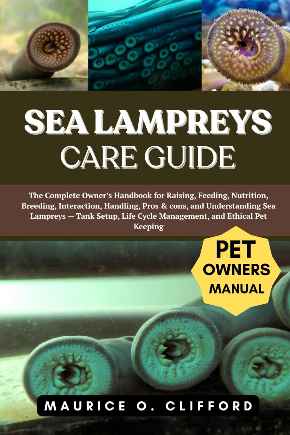 SEA LAMPREYS CARE GUIDE: The Complete Owner’s Handbook for Raising, Feeding, Nutrition, Breeding, Interaction, Handling, Pros & cons, and ... Cycle Management, and Ethical Pet Keeping