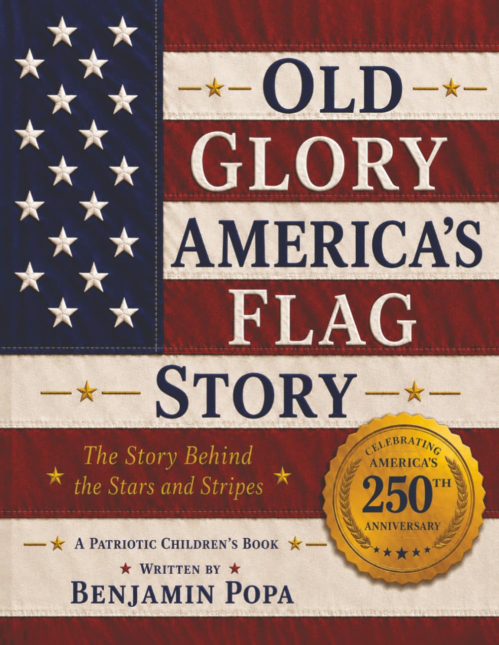 OLD GLORY AMERICA'S FLAG STORY: The Story Behind the Stars and Stripes