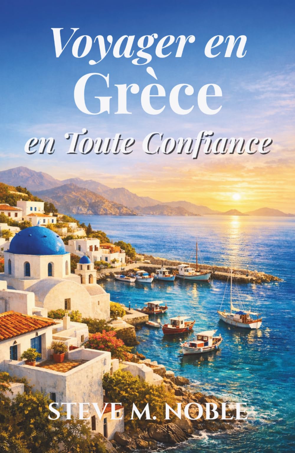 Voyager en Grèce en Toute Confiance: Un guide clair pour découvrir Athènes, les îles grecques, les sites historiques, les villages côtiers et les traditions culturelles