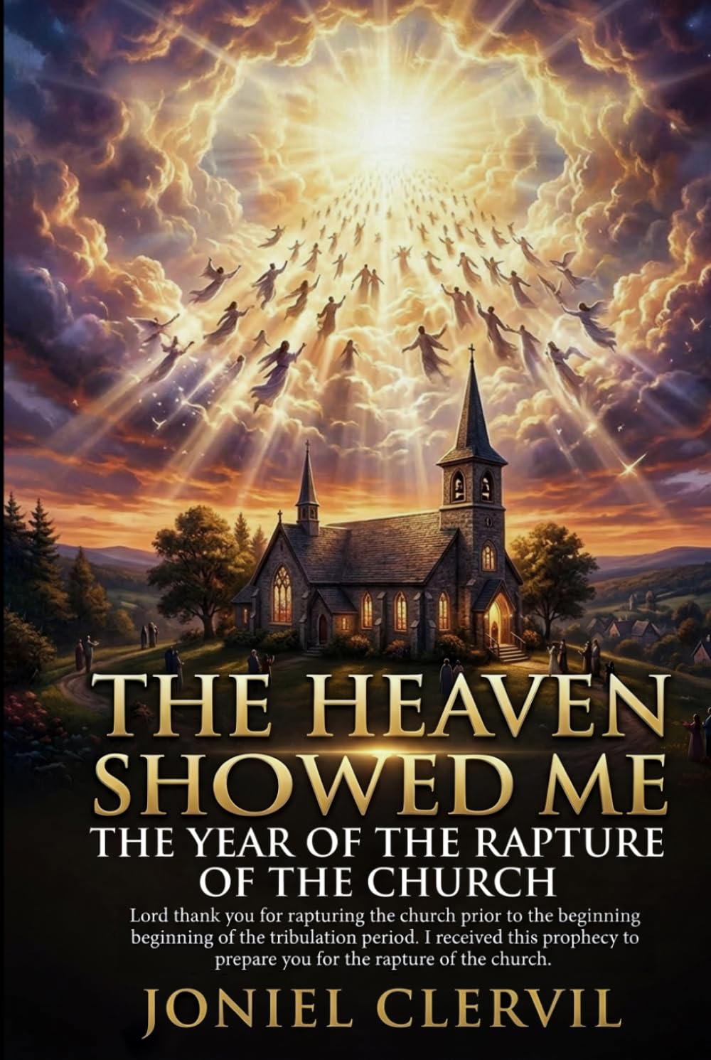 THE HEAVEN SHOWED ME THE YEAR OF THE RAPTURE OF THE CHURCH: LORD THANK YOU FOR RAPTURING THE CHURCH PRIOR TO THE BEGINNING OF THE TRIBULATION PERIOD