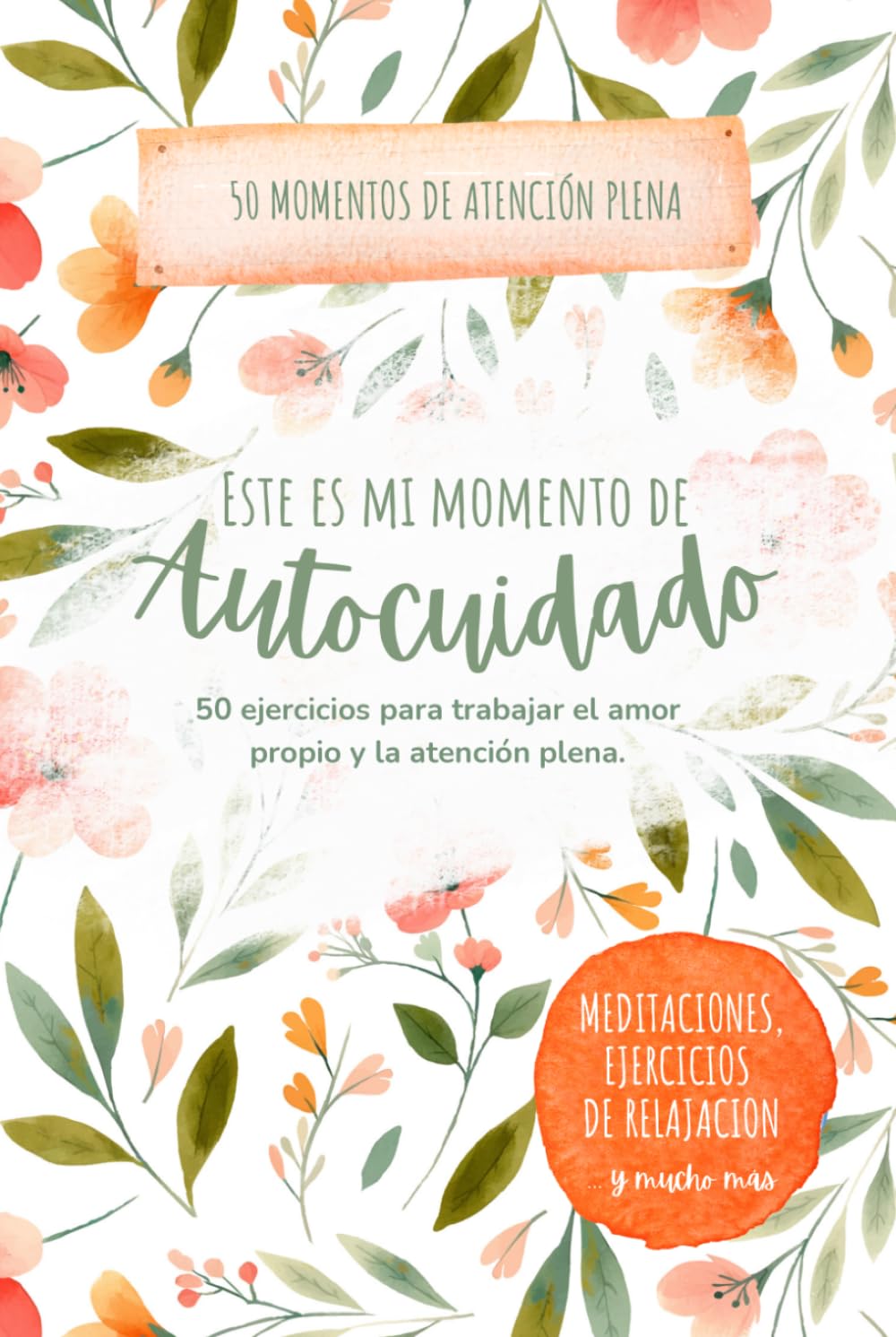 Este es mi Momento de Autocuidado: 50 Ejercicios para Trabajar el Amor Propio y la Atención Plena para Principiantes: Meditaciones, Ejercicios de ... y Estresadas (Atención Plena Para Llevar)