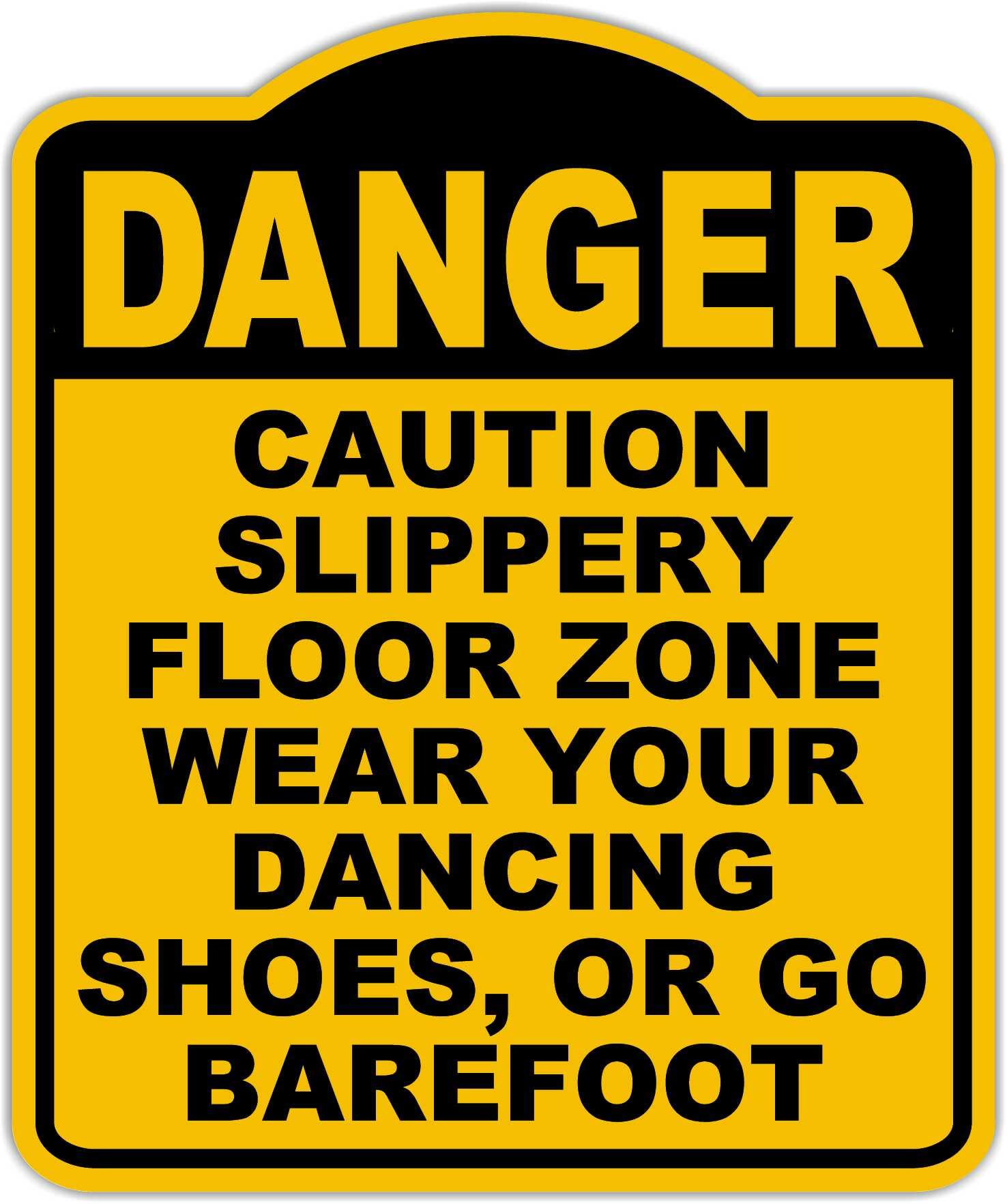 CAUTION SLIPPERY FLOOR ZONE WEAR YOUR DANCING SHOES, OR GO BAREFOOT Danger Yellow Black Aluminum Composite Sign 20 x 24 inches