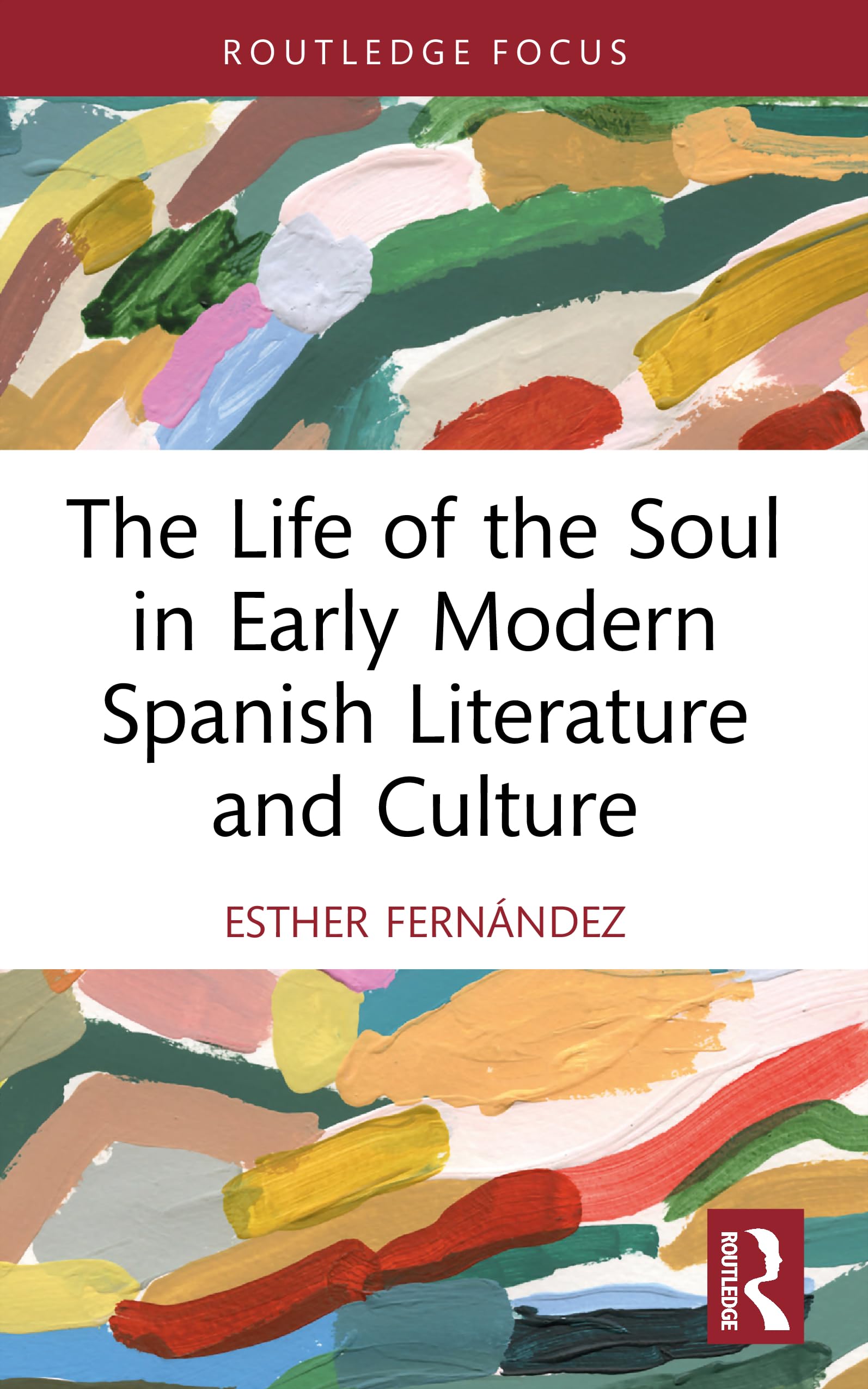 The Life of the Soul in Early Modern Spanish Literature and Culture (Routledge Focus on Literature)