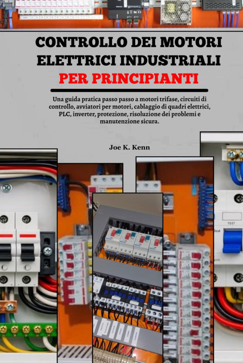 Controllo dei motori elettrici industriali per principianti: Una guida pratica passo passo a motori trifase, circuiti di controllo, avviatori per ... risoluzione dei problemi e manutenzione