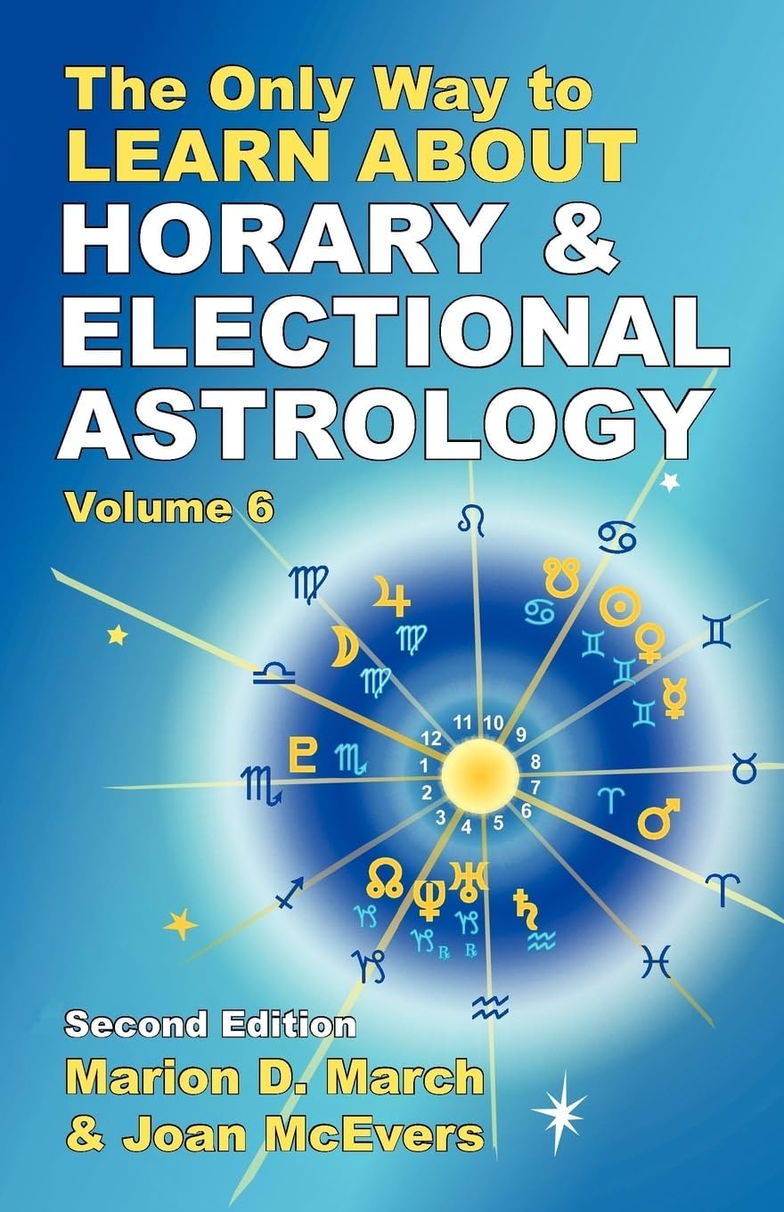 The Only Way to Learn About Horary and Electional Astrology (The Only Way to Learn Astrology, 6)