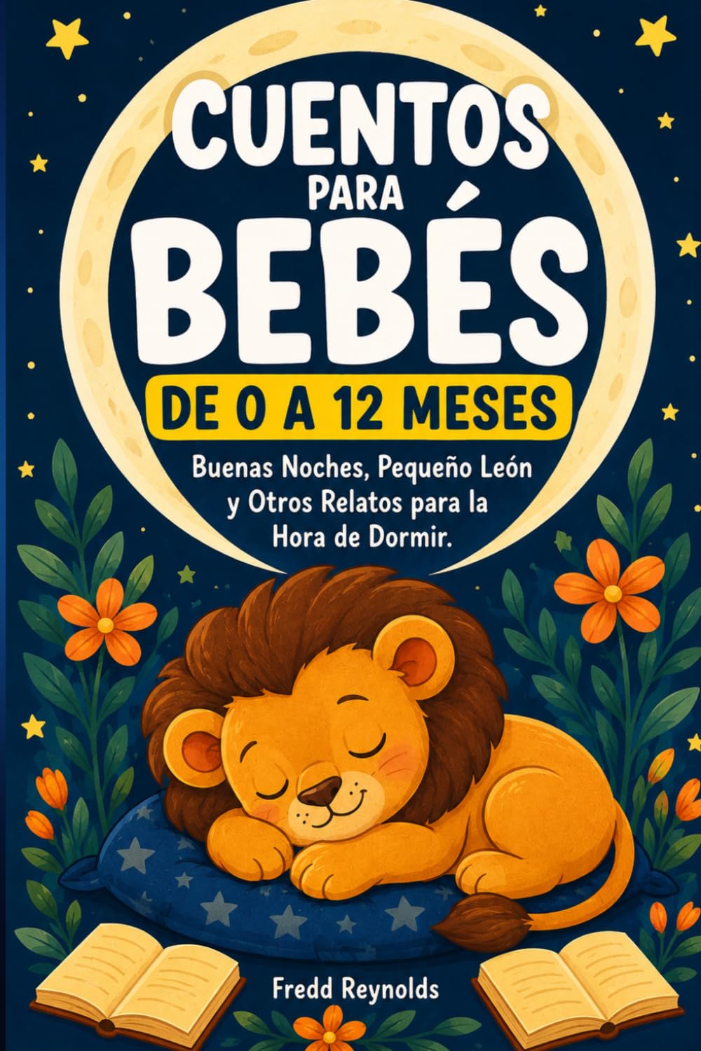 Cuentos para Bebés de 0 a 12 Meses: Buenas Noches, Pequeño León y Otros Relatos para la Hora de Dormir