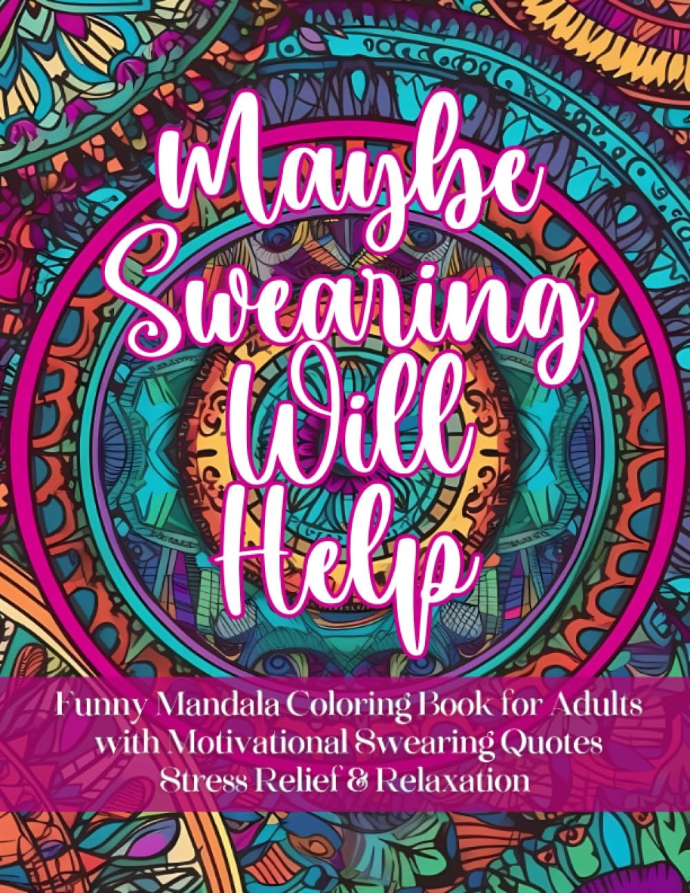 Maybe Swearing Will Help: Funny Mandala Coloring Book for Adults with Motivational Swearing Quotes | Stress Relief & Relaxation