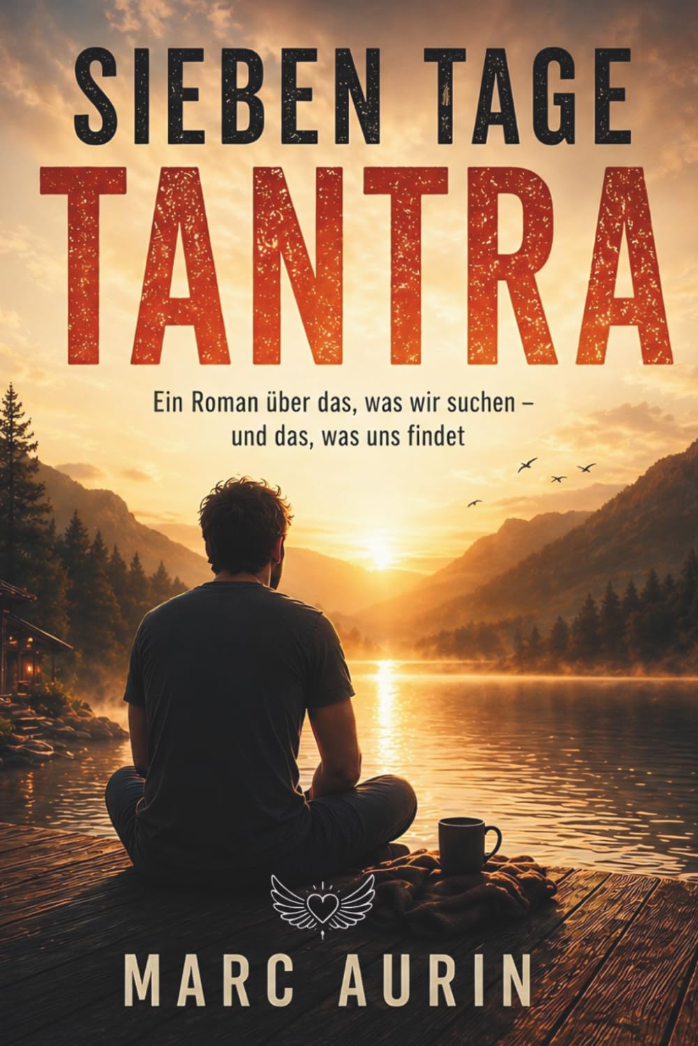 Sieben Tage Tantra: Ein Roman über Sehnsucht, Körper und die Stille Kunst, sich selbst wiederzufinden (Spiritueller Roman über Selbstfindung - perfekt als Geschenk)