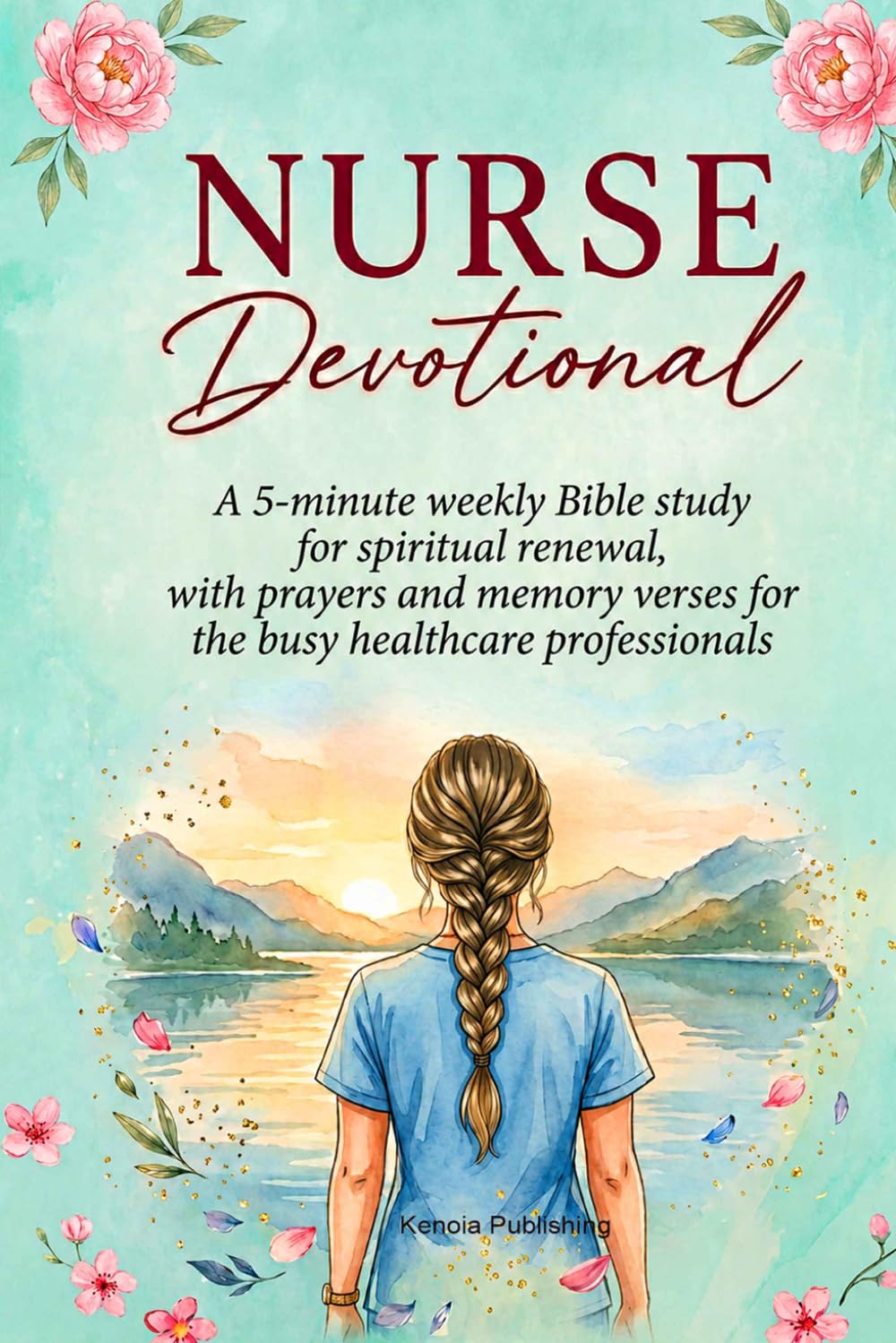 Nurse Devotional: A 5-minute weekly Bible study for spiritual renewal, with prayers and memory verses for the busy healthcare professionals