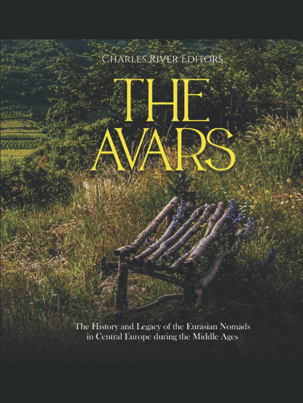 The Avars: The History and Legacy of the Eurasian Nomads in Central Europe during the Middle Ages