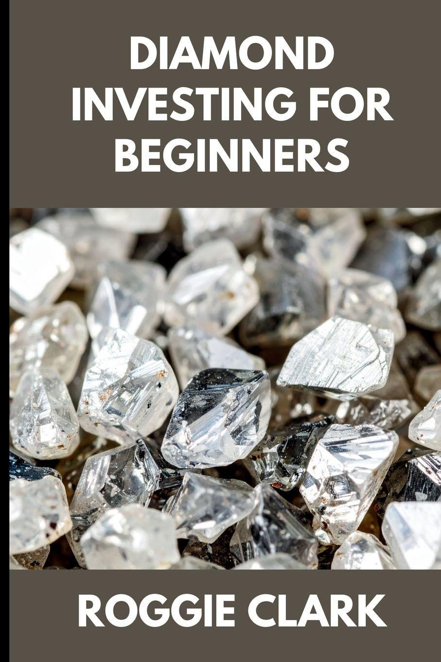 Diamond Investing For Beginners: How to Buy, Evaluate, and Invest in Natural Diamonds for Long Term Value