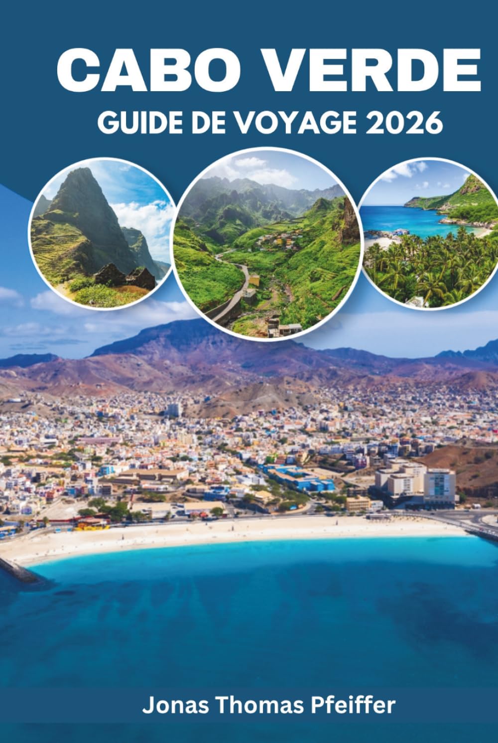 CABO VERDE GUIDE DE VOYAGE 2026: Randonnée sur un volcan actif, vinification à partir de cendres et nuits Morna sur les dix îles atlantiques d'Afrique ... plages, trésors cachés et saveurs uniques.