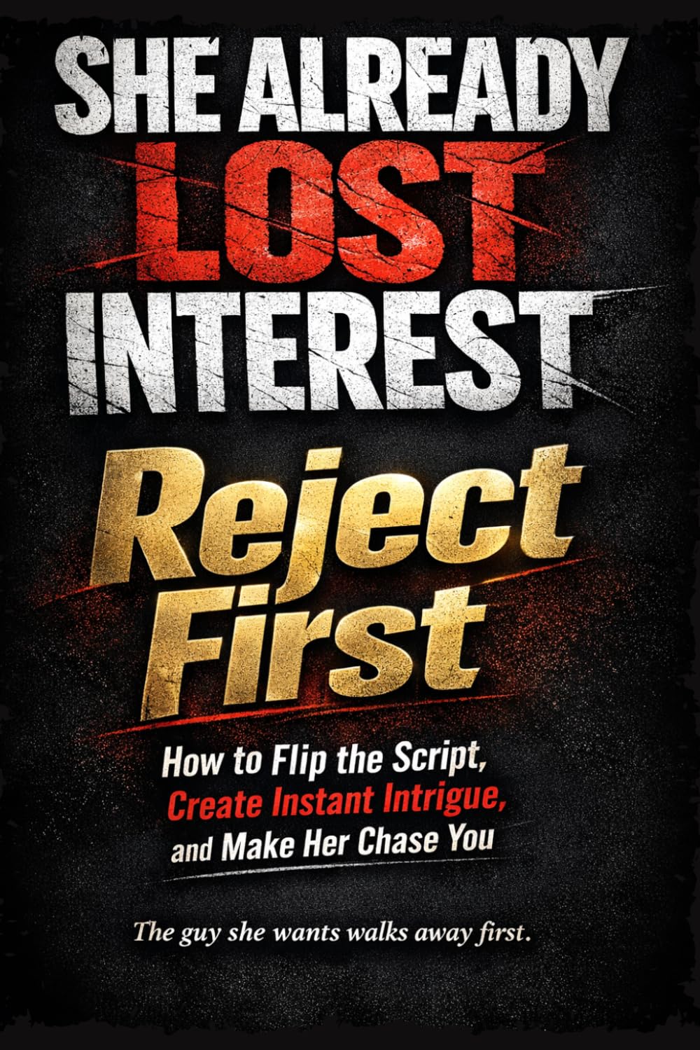 Reject First: How to Flip the Script, Create Instant Intrigue, and Make Her Chase You