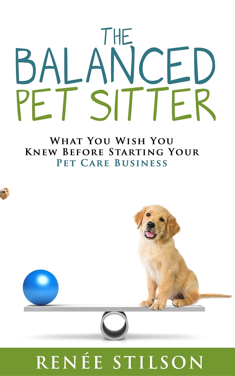 The Balanced Pet Sitter: Award-Winning Guide to Launch Profitable Pet Sitting & Dog Walking Business by Renée Stilson