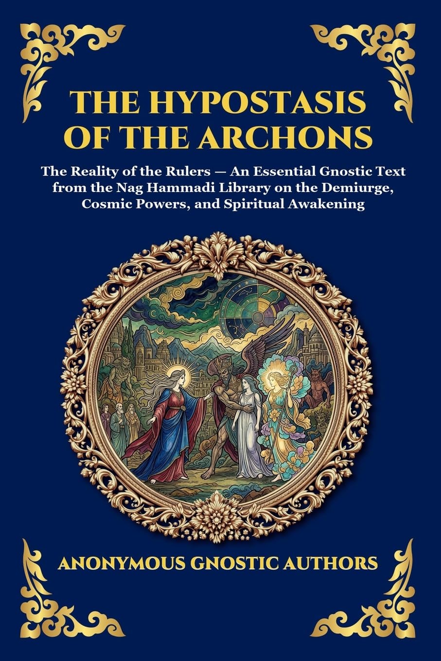 The Hypostasis of the Archons: The Reality of the Rulers - An Essential Gnostic Text from the Nag Hammadi Library on the Demiurge, Cosmic Powers, and ... Awakening (Library of Alexandria - Esoteric)