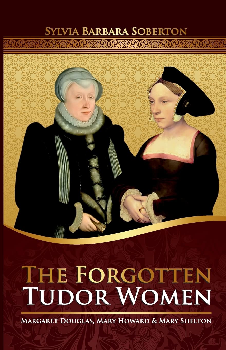 The Forgotten Tudor Women: Margaret Douglas, Mary... - Soberton, Sylvia Barbara
