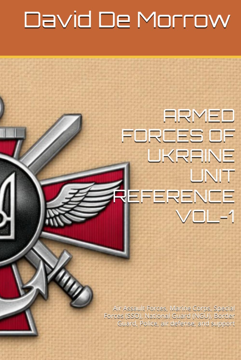 ARMED FORCES OF UKRAINE UNIT REFERENCE VOL-1: Air Assault Forces, Marine Corps, Special Forces (SSO), National Guard (NGU), Border Guard, Police, air defense, and support