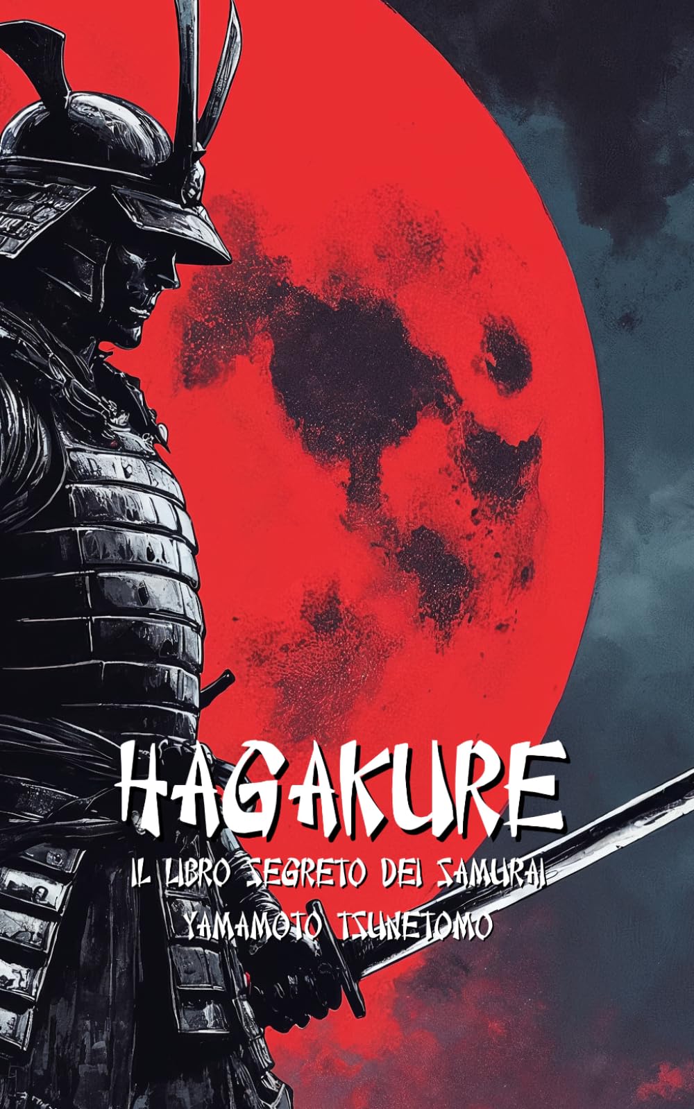 HAGAKURE Il libro segreto dei Samurai: Con 100 lezioni per diventare un Guerriero Moderno