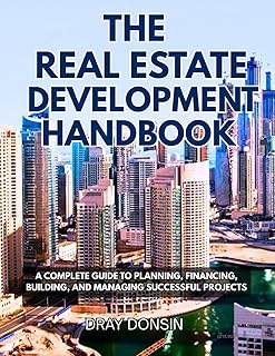 The Real Estate Development Handbook: A Complete Guide to Planning, Financing, Building, and Managing Successful Projects