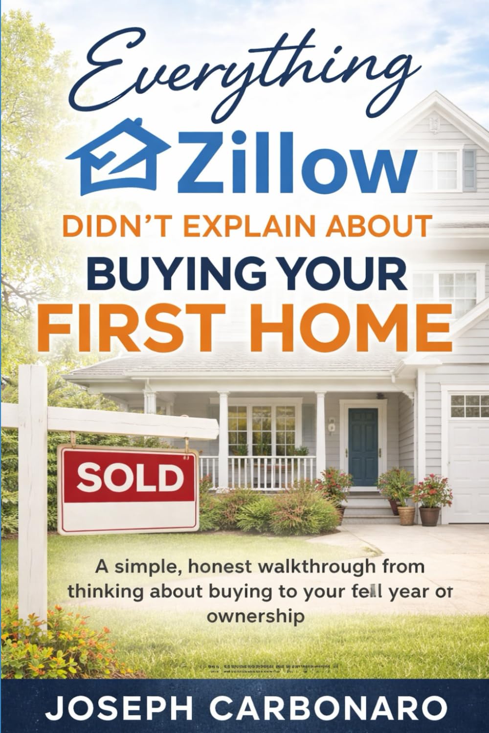 Everything Zillow Didn't Explain About Buying Your First Home: A clear, honest walkthrough from thinking about buying to your first year of ownership