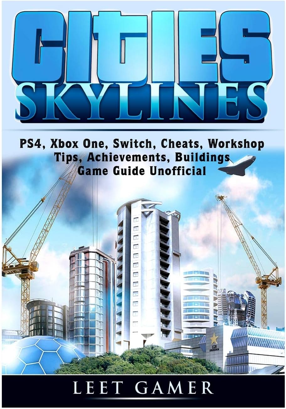 Cities Skylines, PS4, Xbox One, Switch, Cheats, Workshop, Tips, Achievements, Buildings, Game Guide Unofficial Paperback – 7 Nov. 2018