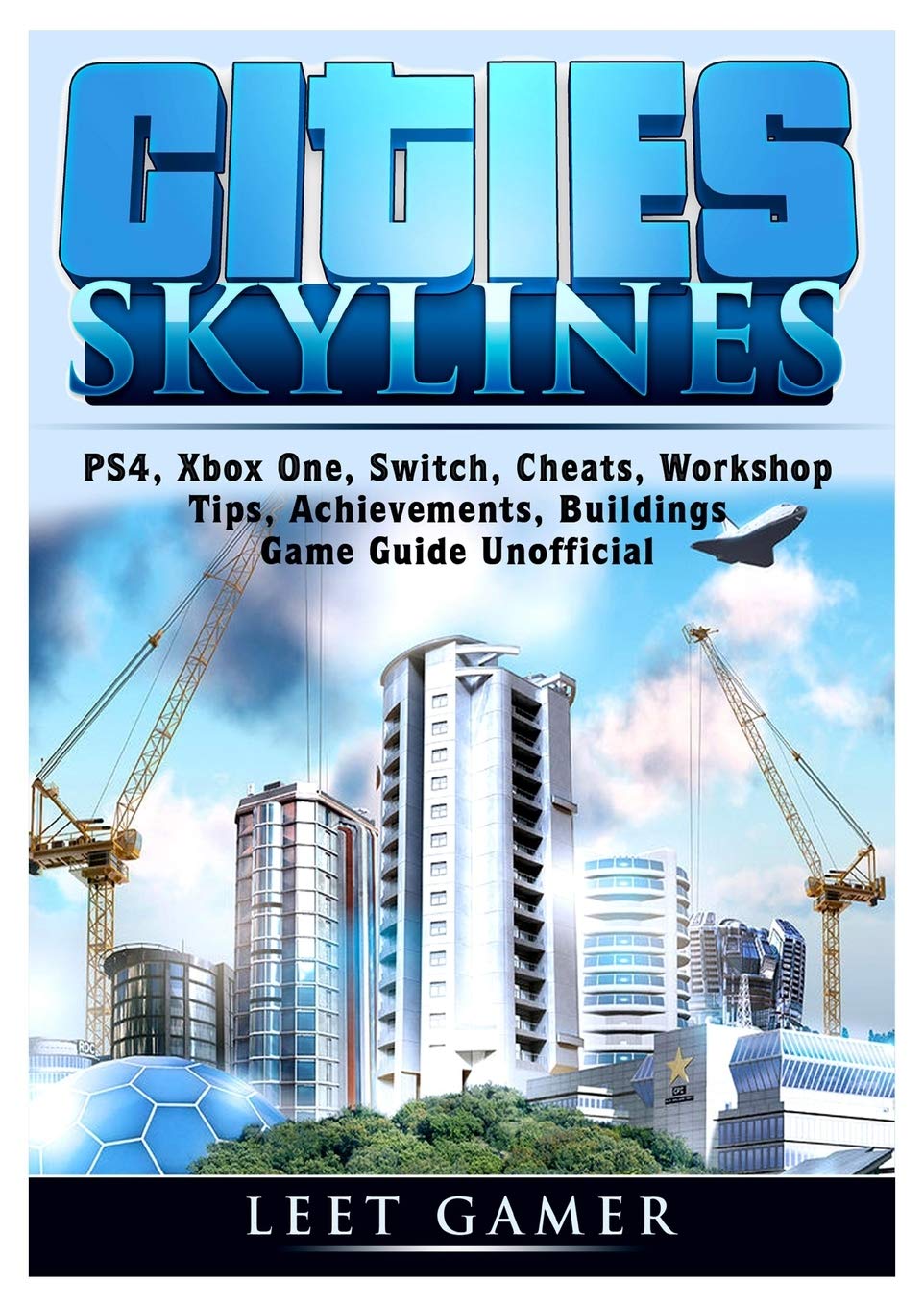 Cities Skylines, PS4, Xbox One, Switch, Cheats, Workshop, Tips, Achievements, Buildings, Game Guide Unofficial Paperback – 7 Nov. 2018