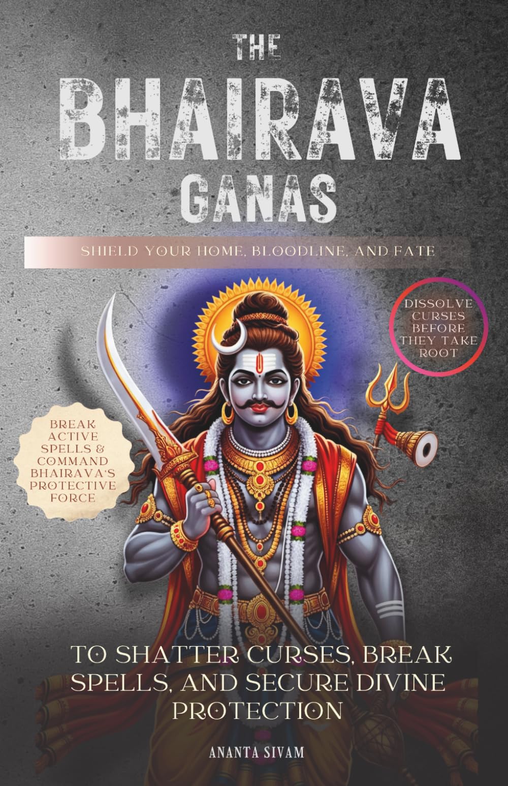 The Bhairava Ganas: To Shatter Curses, Break Spells, and Secure Divine Protection (The Tantric Sciences)