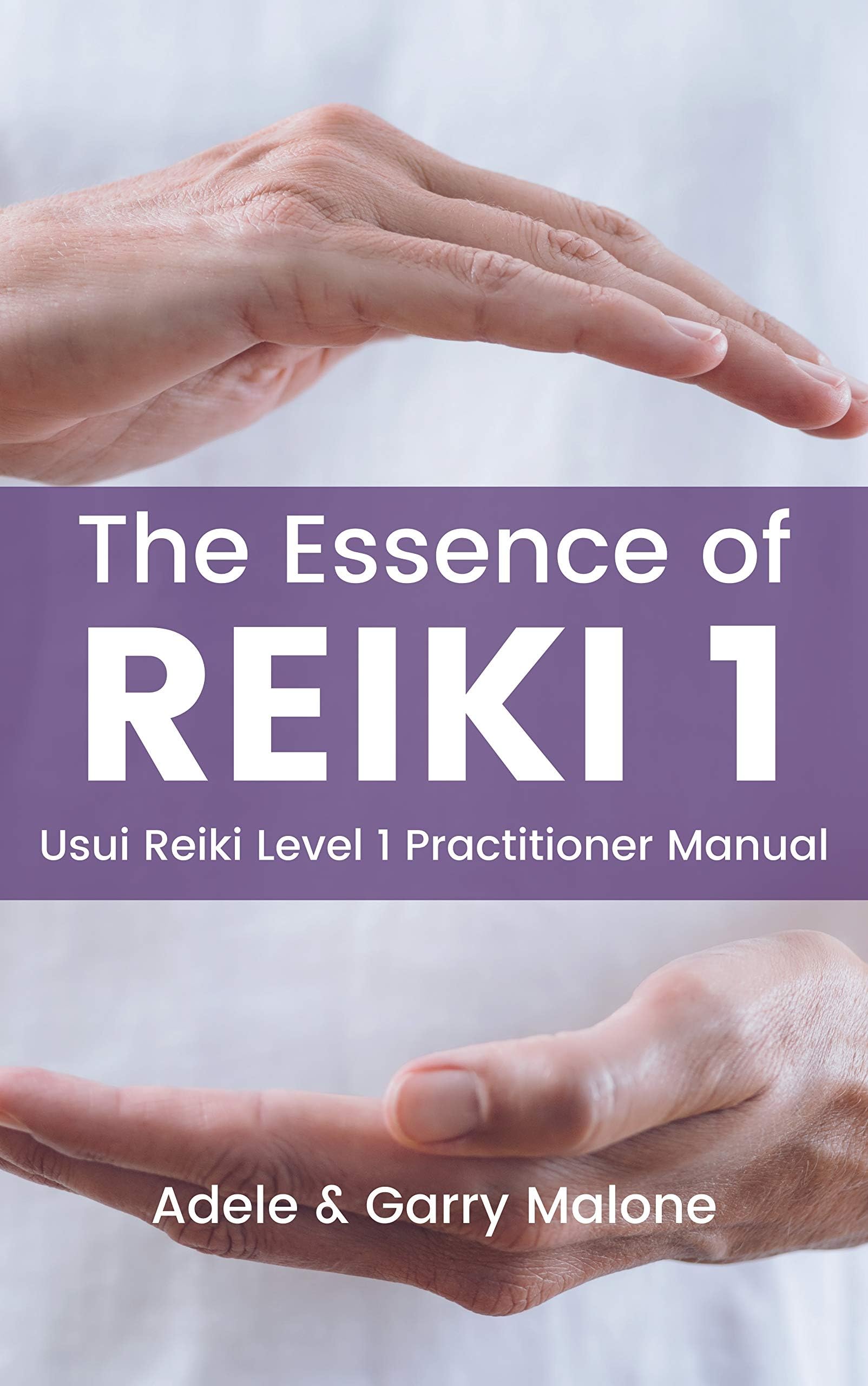 The Essence of Reiki 1 - Usui Reiki Level 1 Practitioner Manual: The Complete Guide to the First Degree Usui Method of Natural Healing
