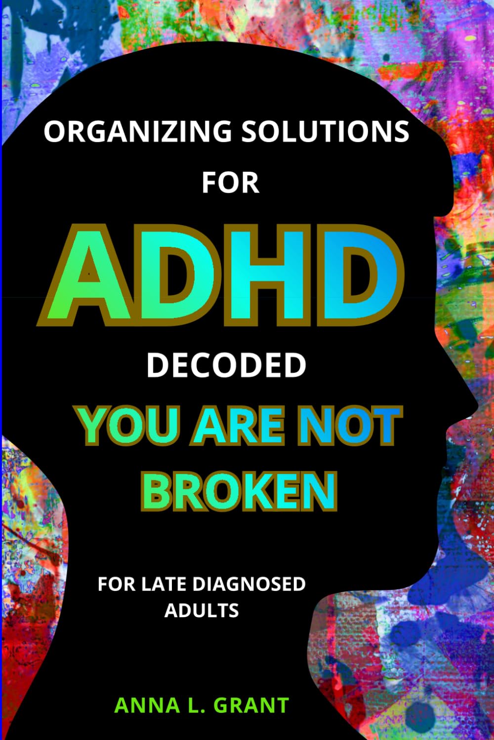 Organizing solutions for adhd decoded - you are not broken: For late diagnosed adults