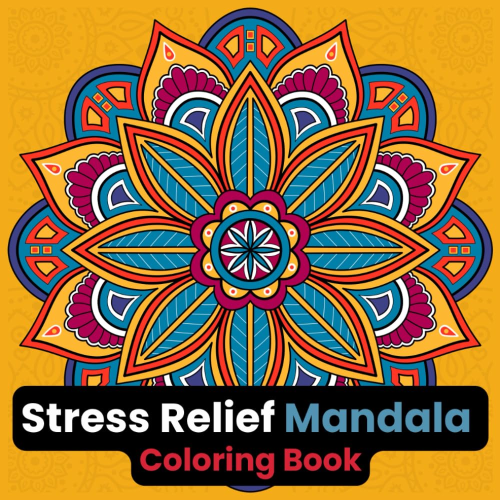 Stress Relief Mandala Coloring Book: Intricate Patterns for Relaxation and Creativity