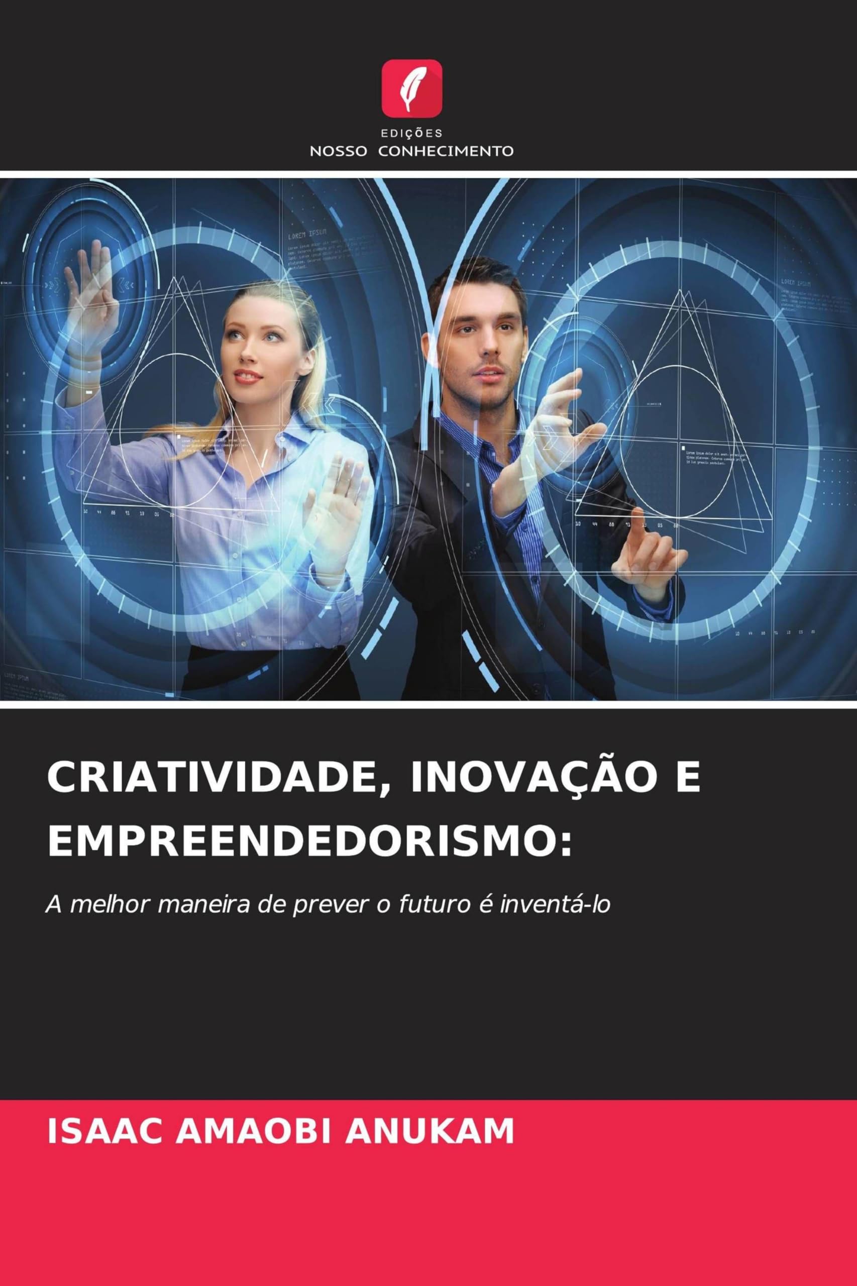 Criatividade, Inovação E Empreendedorismo: A melhor maneira de prever o futuro é inventá-lo