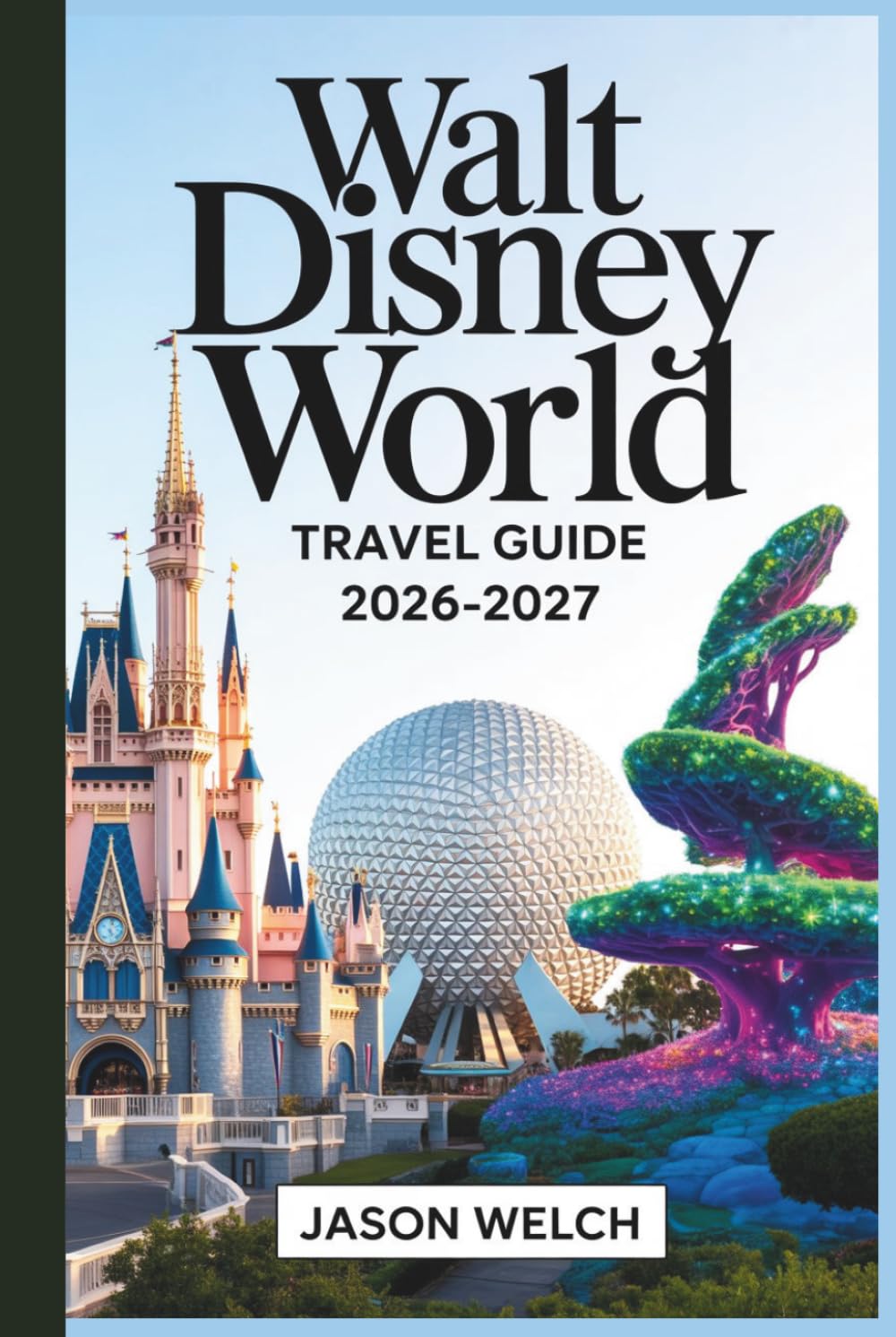 Walt Disney World Travel Guide 2026–2027: The Practical A-to-Z Planning Guide for First-Timers, Families, Budget Travelers, and Returning Fans      Hardcover – March 21, 2026
