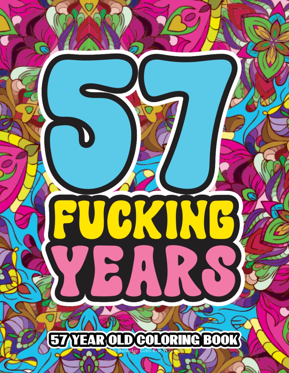 57th Birthday Gifts For Women: 57 Year Old Coloring Book: Swear Word Birthday Coloring Pages for 57-Year-Old Women & Men Full of Motivational and Funny Quotes for Relaxation