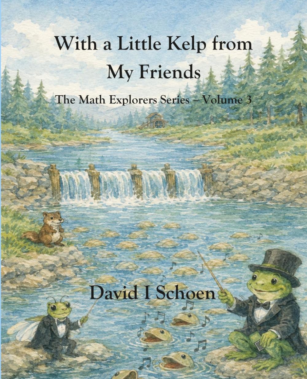 With a Little Kelp from My Friends: - The Math Explorer Series - Book 3 - A Thoughtful Story About Efficiency, Shared Resources, and Growing Systems (and a little night music)