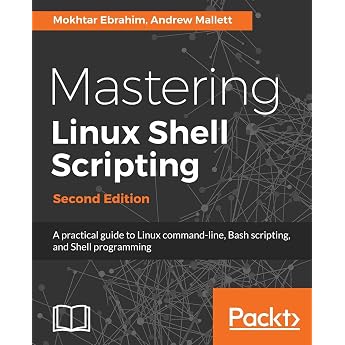 Mastering Linux Shell Scripting: A practical guide to Linux command-line, Bash scripting, and Shell programming (English Edit