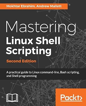 Mastering Linux Shell Scripting: A practical guide to Linux command ...