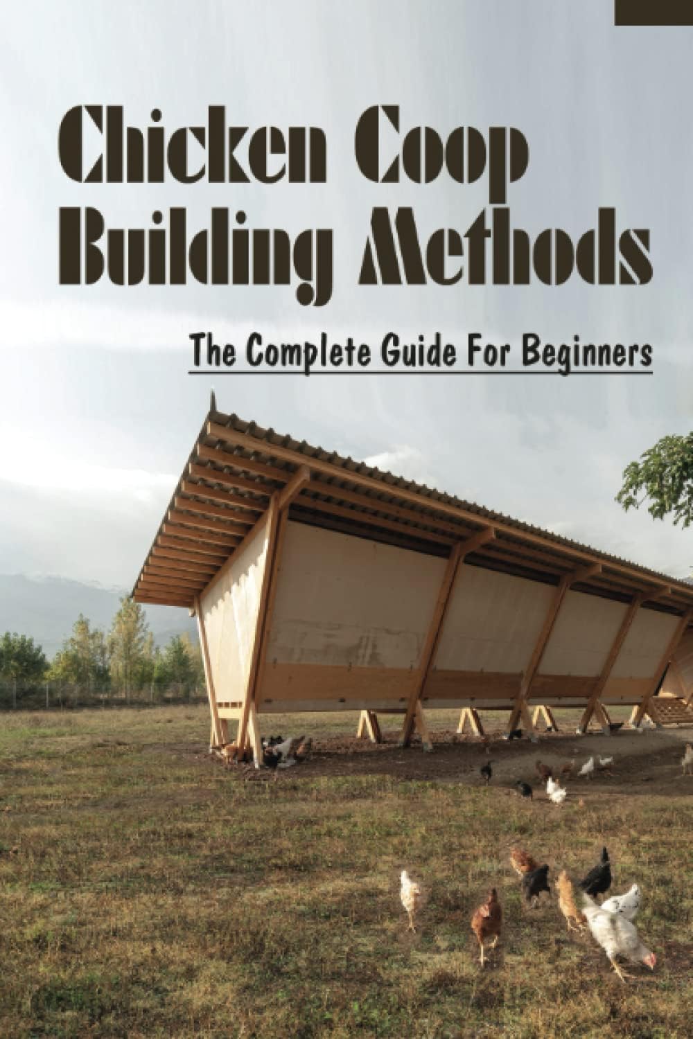 Chicken Coop Building Methods: The Complete Guide For Beginners