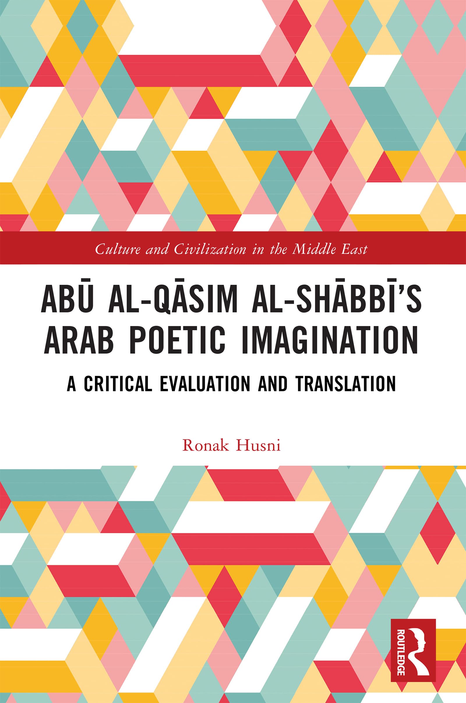 Abū al-Qāsim al-Shābbī’s Arab Poetic Imagination: A Critical Evaluation and Translation (Culture and Civilization in the Middle East)